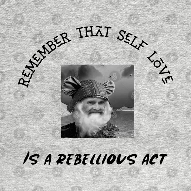 Remember Self Love Is A Rebellious Act by Tickle Shark Designs